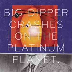 Big Dipper - Crashes On The Platinum Planet download free