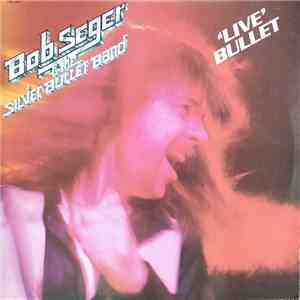 Bob Seger And The Silver Bullet Band - Live Bullet download free