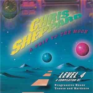 Chris Sheppard - A Trip To The Moon: Level 4 - A Compilation Of Progressive House, Trance And Hardcore download free