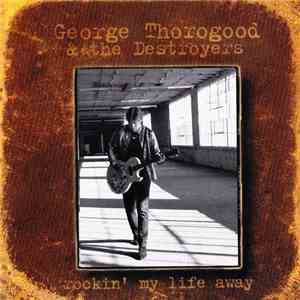 George Thorogood & The Destroyers - Rockin' My Life Away download free