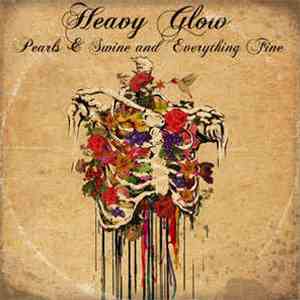 Heavy Glow - Pearls & Swine And Everything Fine download free