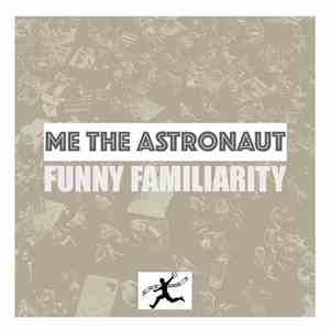 Me The Astronaut - Funny Familiarity download free