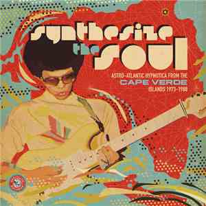 Various - Synthesize the Soul: Astro-Atlantic Hypnotica from the Cape Verde Islands 1973-1988 download free