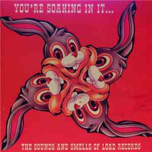 Various - You're Soaking In It... The Sounds And Smells Of Load Records download free